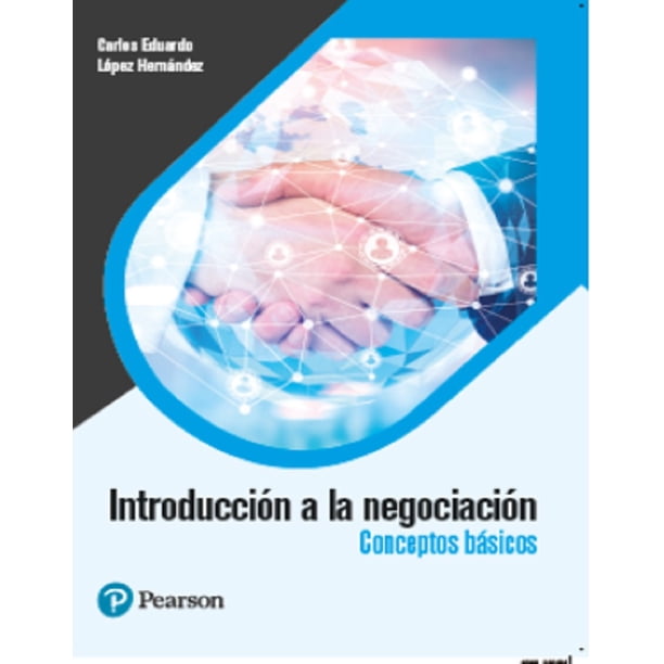 INTRODUCCION A LA NEGOCIACION: CONCEPTOS BASICOS PEARSON EDUCACION CARLOS EDUARDO LOPEZ HERNANDEZ