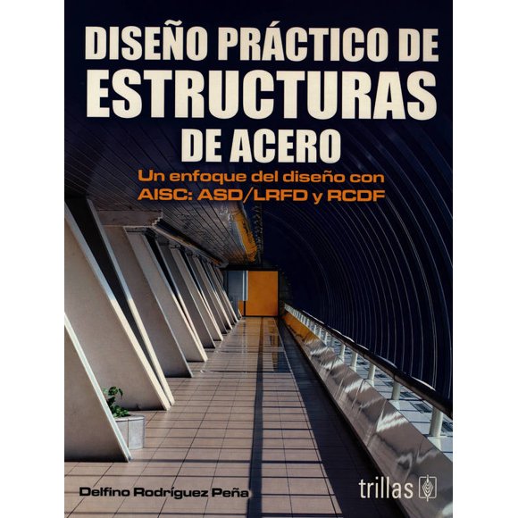 DISEÑO PRACTICO DE ESTRUCTURAS DE ACERO.: UN ENFOQUE DEL DISEÑO CON AISC: ASD/LRFD Y RCDF.