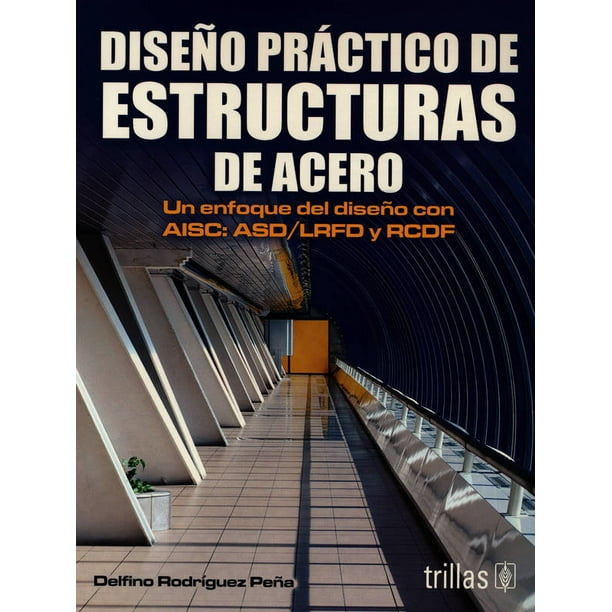 DISEÑO PRACTICO DE ESTRUCTURAS DE ACERO.: UN ENFOQUE DEL DISEÑO CON AISC: ASD/LRFD Y RCDF.