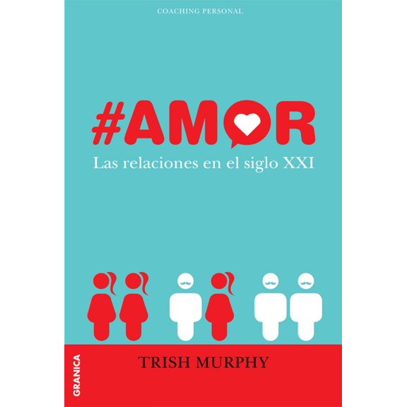 AMOR LAS RELACIONES EN EL SIGLO XXI GRANICA por TRISH MURPHY