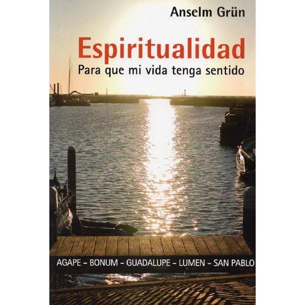 Espiritualidad para que mi vida TENGA sentido BONUM ANSELM GRUN