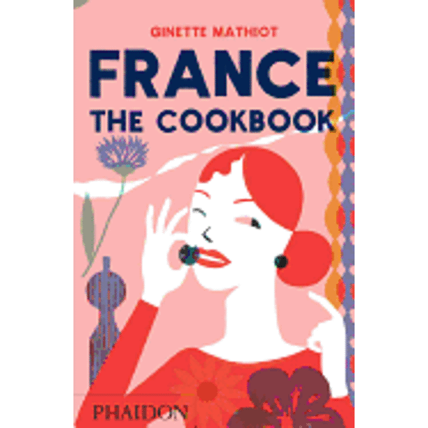 FRANCE: THE COOKBOOK PHAIDON PRESS GINETTE MATHIOT