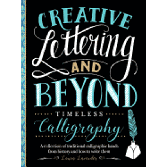 CREATIVE LETTERING AND BEYOND: TIMELESS CALLIGRAPHY: A COLLECTION OF TRADITIONAL CALLIGRAPHIC HANDS WALTER FOSTER LAURA LAVENDER