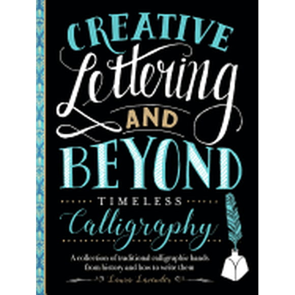 CREATIVE LETTERING AND BEYOND: TIMELESS CALLIGRAPHY: A COLLECTION OF TRADITIONAL CALLIGRAPHIC HANDS WALTER FOSTER LAURA LAVENDER