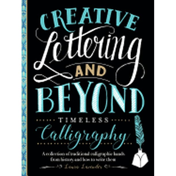 CREATIVE LETTERING AND BEYOND: TIMELESS CALLIGRAPHY: A COLLECTION OF TRADITIONAL CALLIGRAPHIC HANDS WALTER FOSTER LAURA LAVENDER