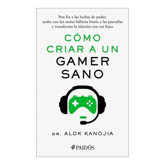 Cómo criar a un gamer sano Paidós Dr. Alok Kanojia
