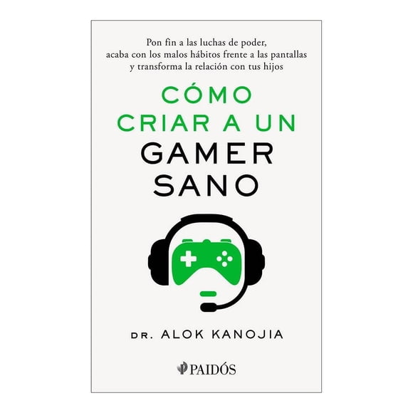Cómo criar a un gamer sano Paidós Dr. Alok Kanojia