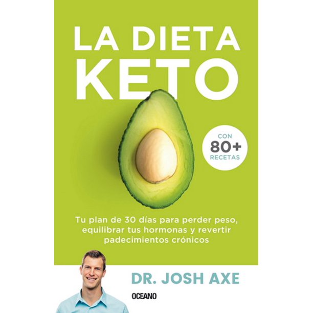 Dieta Keto, La. Tu plan de 30 días para perder peso, equilibrar tus hormonas y revertir padecimiento Océano JOSH AXE
