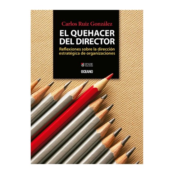 El Quehacer del Director. Reflexiones Sobre la Dirección Estratégica de Organizaciones Océano Carlos Ruiz Gonzalez
