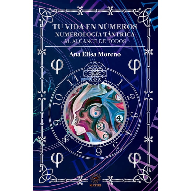 tú vida en números. numerología tántrica Libro físico nuevo original — portada frontal centrada sobre fondo azul marino; título y subtítulo en la parte superior, autor Ana Elisa Moreno; marco ornamental blanco con círculo tipo reloj numerado del 1 al 9; medallón central con perfiles humanos estilizados y los números 6, 3 y 4 visibles; símbolos phi en los costados y logo MATIRI en la base.