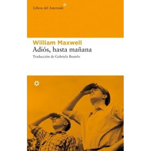 ADIOS, HASTA MAÑANA LIBROS DEL ASTEROIDE WILLIAM MAXWELL