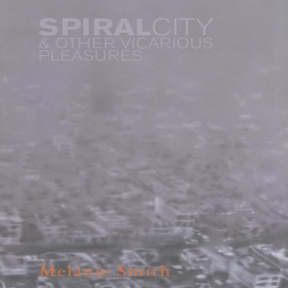 Spiral City & Other Vicarious Pleasures. Melanie Smith Blanco