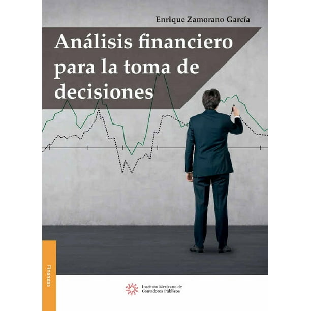 Análisis Financiero para la Toma de Decisiones Instituto Mexicano de Contadores Publicos Enrique Zamorano Garcia
