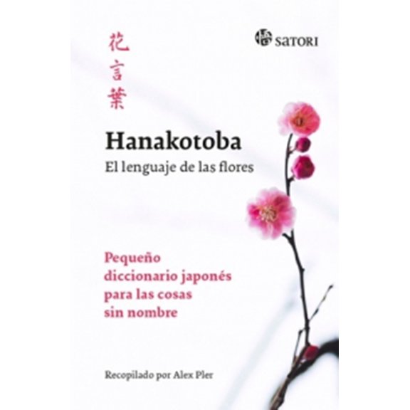 HANAKOTOBA EL LENGUAJE DE LAS FLORES SATORI EDICIONES Pequeño Diccionario Japonés PARA LAS Cosas Sin Nombre