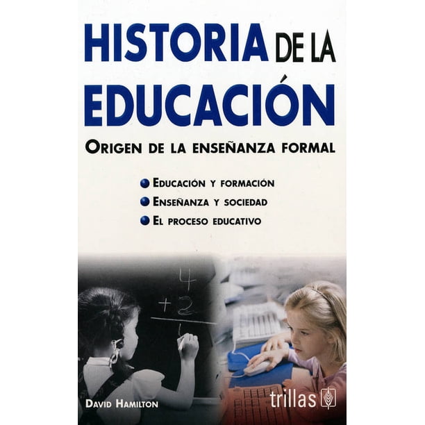 HISTORIA DE LA EDUCACIÓN ORIGEN DE LA ENSEÑANZA FORMAL TRILLAS DAVID HAMILTON