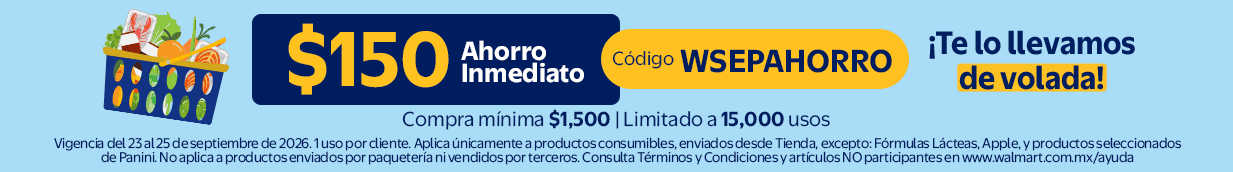 $150 Ahorro Inmediato Código WSEPAHORRO Compra mínima $1,500 | Limitado a 15,000 usos. Vigencia del 23 al 25 de septiembre de 2026. 1 uso por cliente. Consulta Términos y Condiciones y artículos NO participantes en www.walmart.com.mx/ayuda