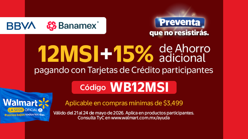 Preventa que no resistirás. BBVA y Banamex 12MSI + 15% de ahorro adicional. Código WB12MSI Aplicable en compras mínimas de compra $3.499. Válido del 22 al 24 de mayo de 2026. Aplica en productos participantes. Consulta TyC en www.walmart.com.mx/ayuda