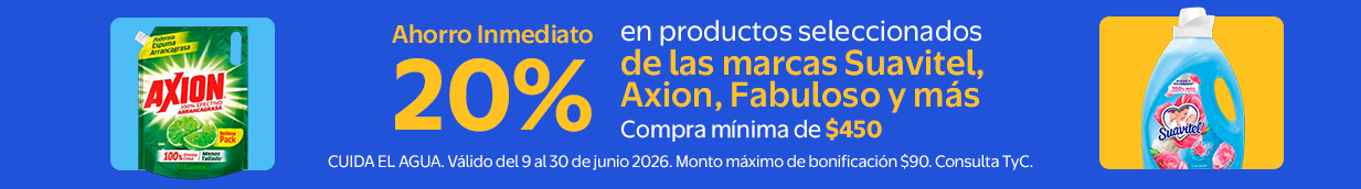 Ahorro Inmediato 20% en productos seleccionados de las marcas Suavitel, Axion, Fabuloso y más Compra mínima de $450 CUIDA EL AGUA. Válido del 9 al 30 de junio 2026. Monto máximo de bonificación $90. Consulta TyC.