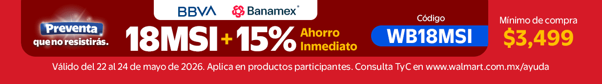Preventa que no resistirás. BBVA y Banamex 18MSI + 15% de ahorro adicional. Código WB18MSI Aplicable en compras mínimas de compra $3.499. Válido del 22 al 24 de mayo de 2026. Aplica en productos participantes. Consulta TyC en www.walmart.com.mx/ayuda