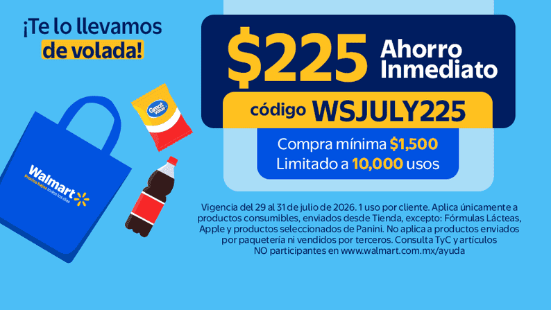 $225 de ahorro inmediato con código WSJULY225 Compra mínima $1,500 Limitado a 10,000 usos Vigencia del 29 al 31 de julio de 2026. 1 uso por cliente.Consulta TyC y artículos NO participantes en www.walmart.com.mx/ayuda