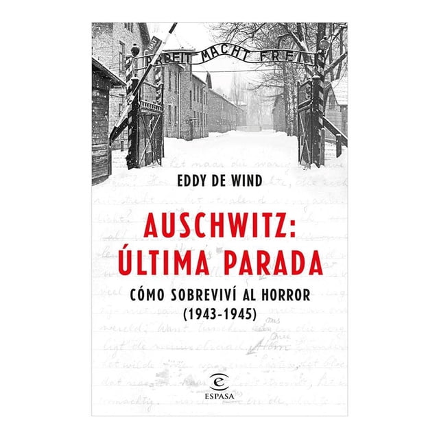 Auschwitz Última Parada Eddy de Wind Cómo Sobreviví al Horror (1943-1945)