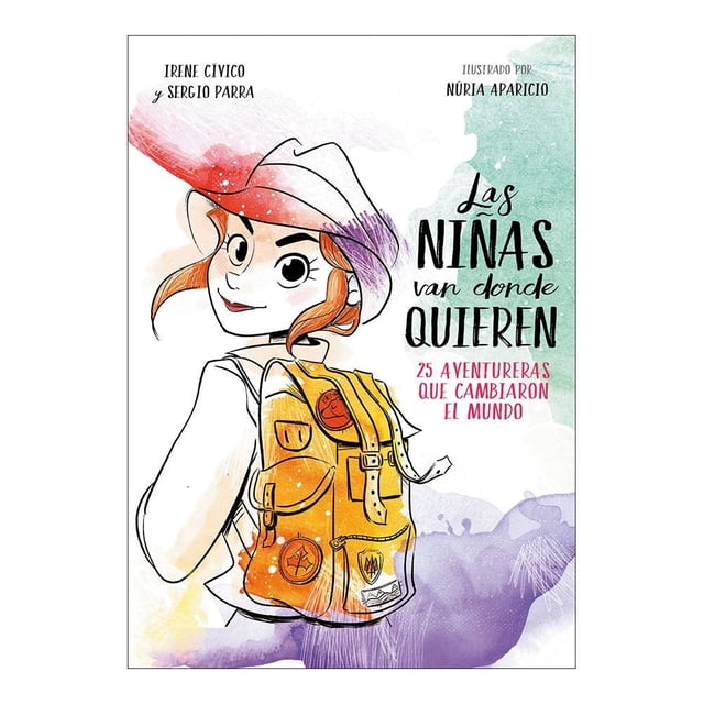 Las Niñas Van Donde Quieren: 25 Aventureras que Cambiaron el Mundo Penguin Random House Sergio Parra / Irene Civico