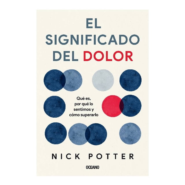 El Significado del Dolor Qué es, Por Qué lo Sentimos y Cómo Superarlo Océano Nick Potter