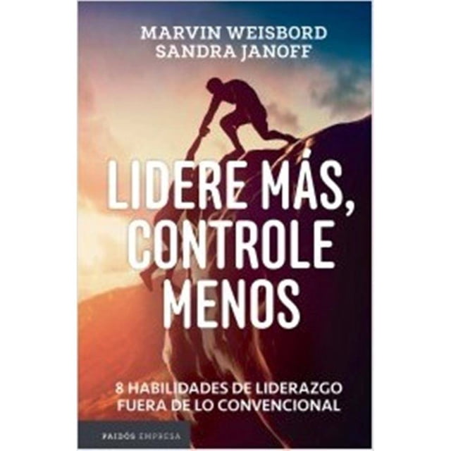 Lidere Más, Controle Menos. 8 Habilidades De Liderazgo Fuera De Lo Convencional