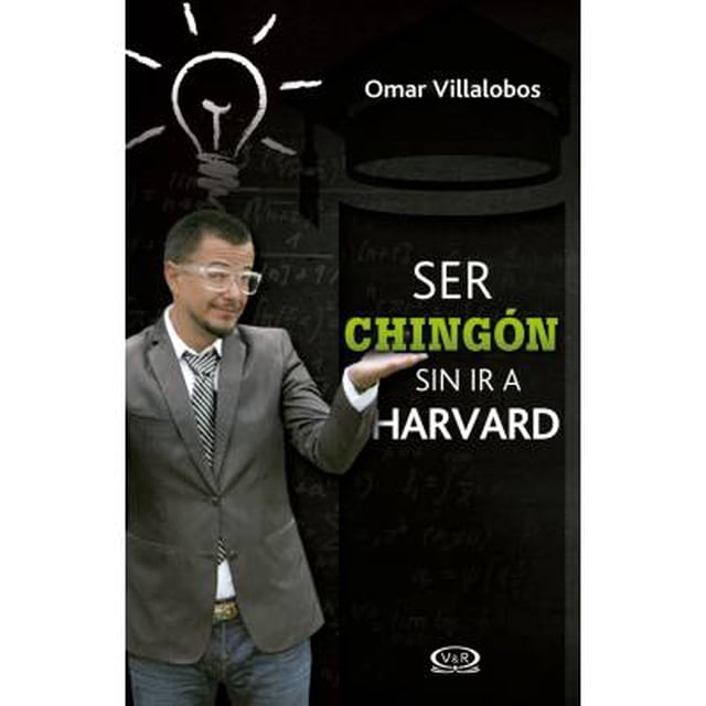 Ser Chingón Sin Ir A Harvard VR Editoras Omar Villalobos L.