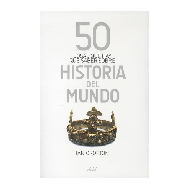 50 Cosas que Hay que Saber Sobre Historia del Mundo Ariel Ian Crofton