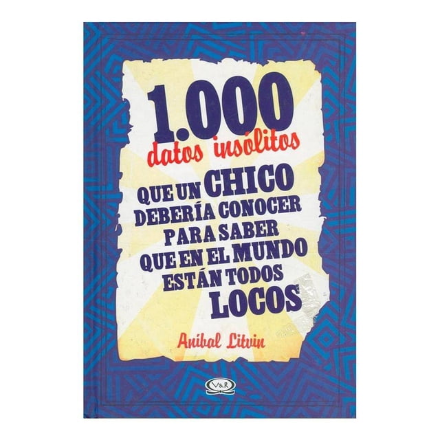 1000 Datos Insólitos que un Chico Debería Conocer para Saber que en el Mundo están Todos Locos Anibal Litvin