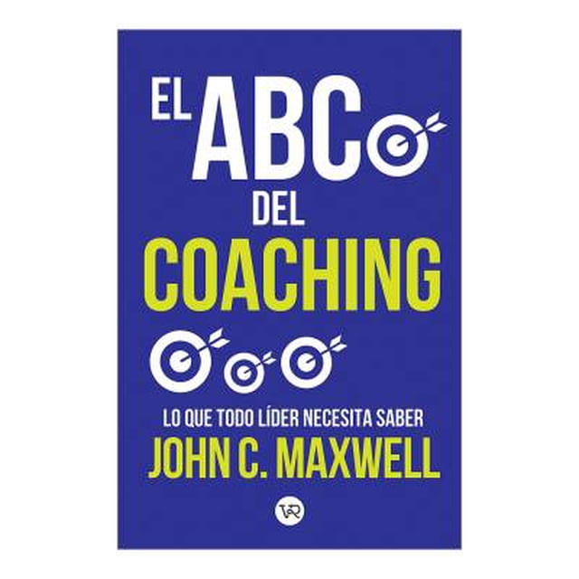 El ABC del Coaching John C. Maxwell Lo Que Todo un Líder Necesita Saber