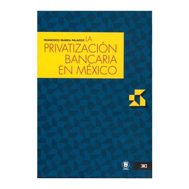 La Privatización Bancaria en México: Reforma Jurídica, Política y Financiera