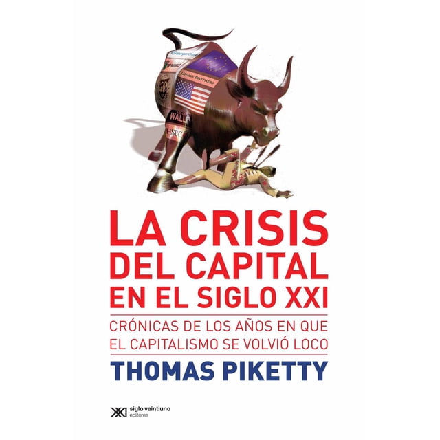 La Crisis del Capital en el Siglo XXI: Crónicas de los Años en que el Capitalismo se Volvió Loco