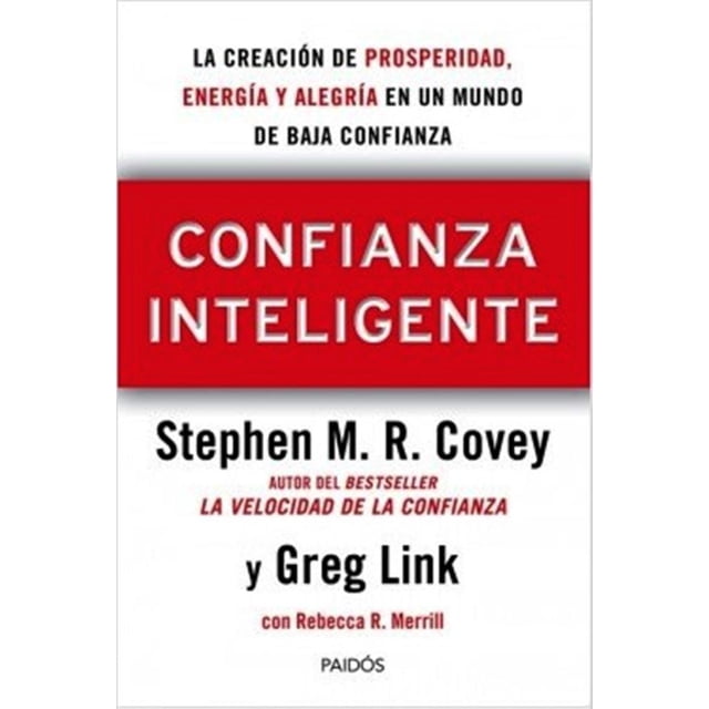 CONFIANZA INTELIGENTE. LA CREACION DE PROSPERIDAD, ENERGIA Y ALEGRIA EN UN MUNDO DE BAJA CONFIANZA Paidós RUSTICO